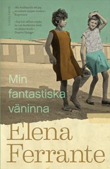 ”Min fantastiska väninna” av Elena Ferrante (Norstedts)